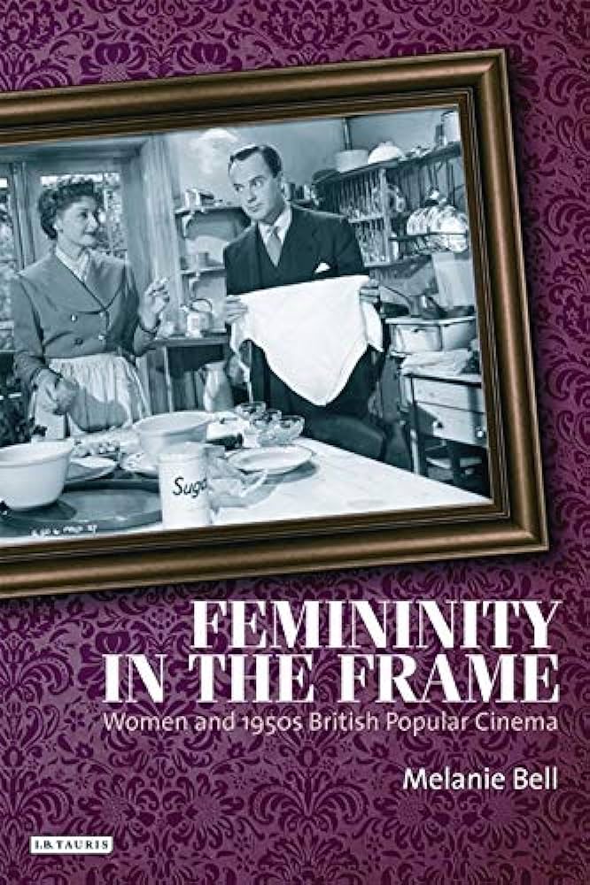 Femininity in the Frame: Women and 1950s British Popular Cinema