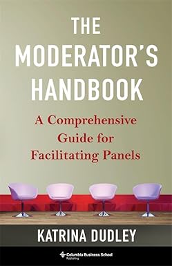 The Moderator's Handbook: A Comprehensive Guide for Facilitating Panels