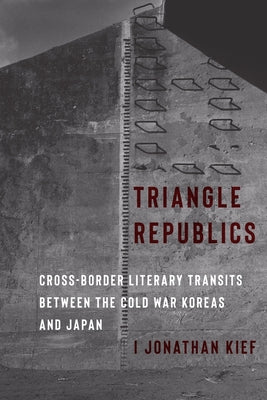 Triangle Republics Cross-Border Literary Transits Between the Cold War Koreas and Japan