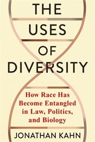 THE USES OF DIVERSITY HOW RACE HAS BECOME ENTANGLED IN LAW POLITICS AND BIOLOGY